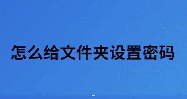 如何使用文件夹密码保护你的个人数据（简单易行的文件夹密码加密教程）